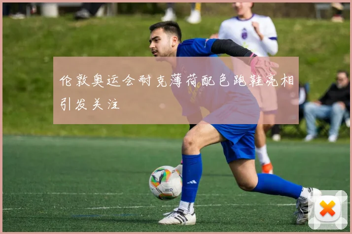 伦敦奥运会耐克薄荷配色跑鞋亮相引发关注