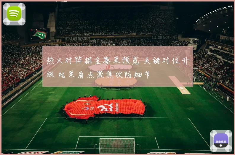 热火对阵掘金赛果预览 关键对位升级 结果看点聚焦攻防细节