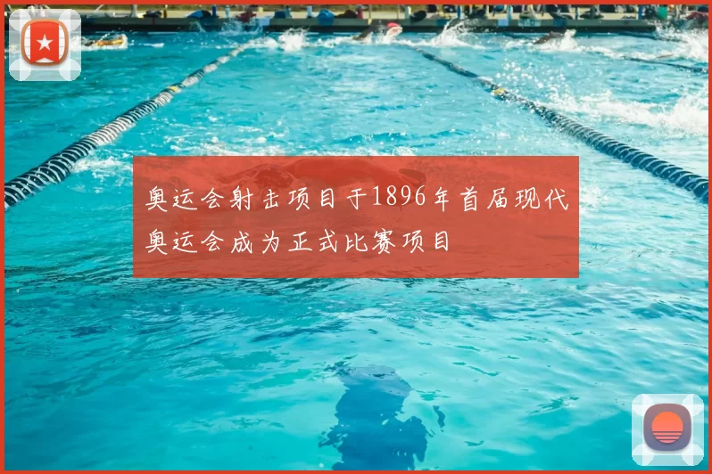 奥运会射击项目于1896年首届现代奥运会成为正式比赛项目
