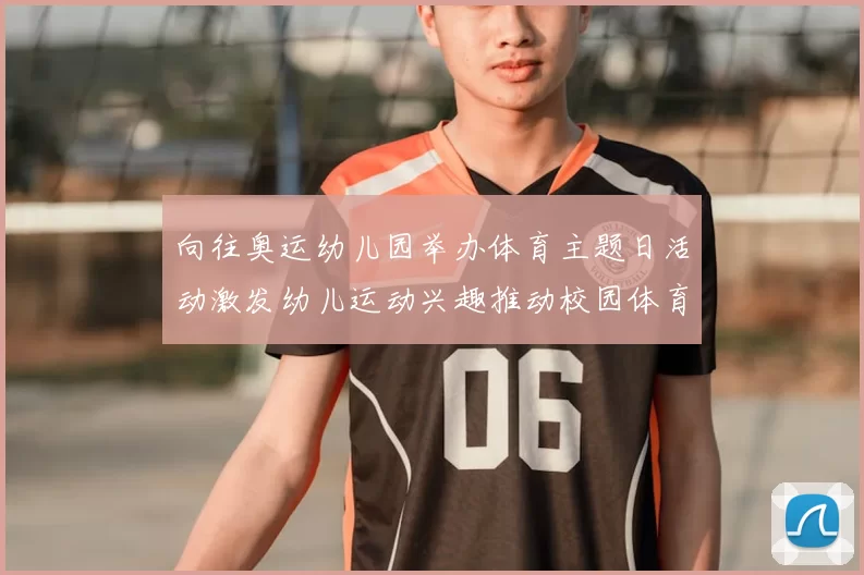 向往奥运幼儿园举办体育主题日活动激发幼儿运动兴趣推动校园体育普及